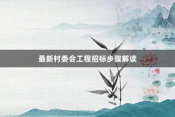最新村委会工程招标步骤解读