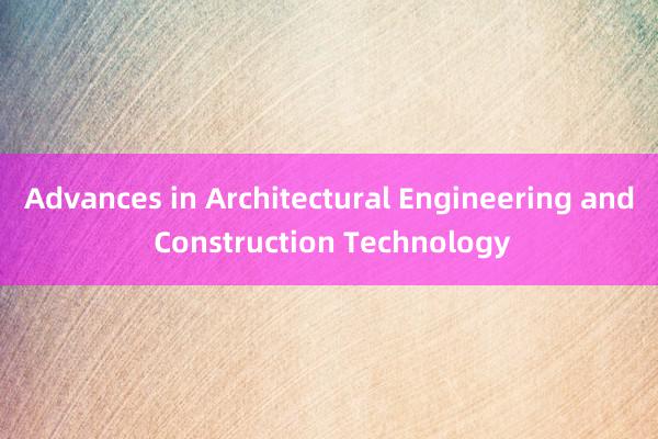 Advances in Architectural Engineering and Construction Technology